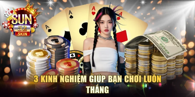 3 kinh nghiệm giúp bạn chơi luôn thắng