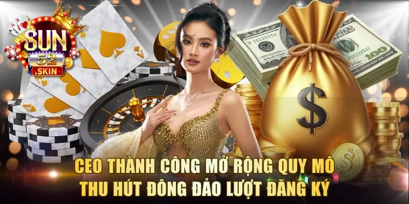 CEO thành công mở rộng quy mô, thu hút đông đảo lượt đăng ký