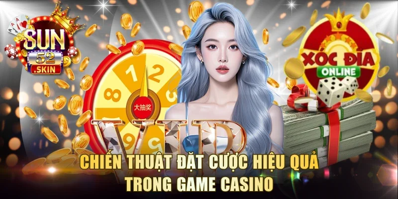 Chiến thuật đặt cược hiệu quả trong game casino