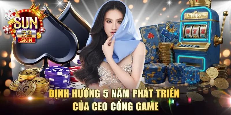 Định hướng 5 năm phát triển của CEO cổng game