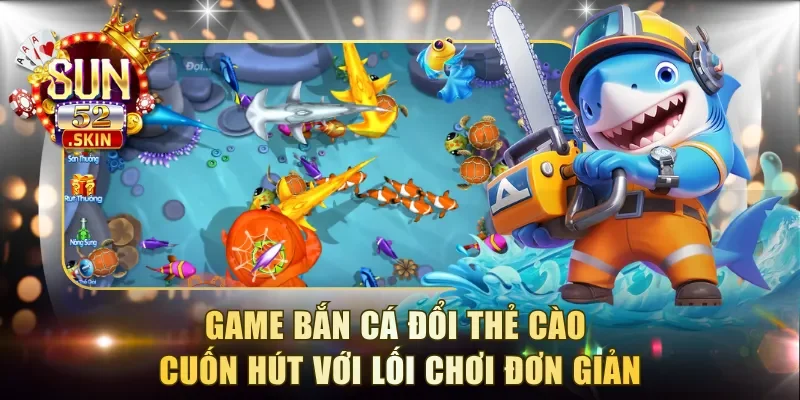 Game bắn cá đổi thẻ cào cuốn hút với lối chơi đơn giản