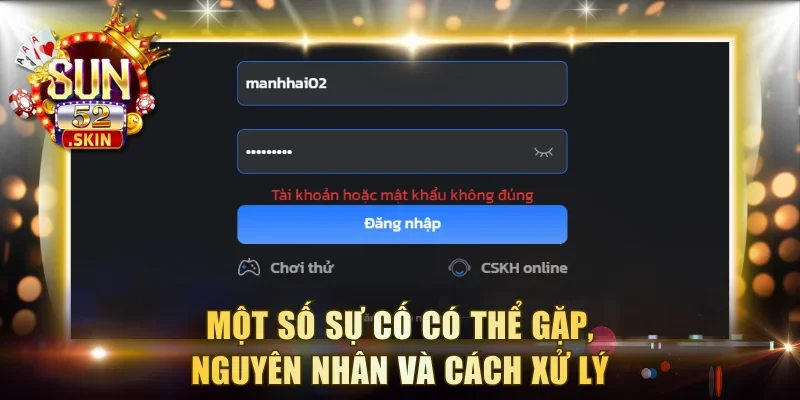 Một số sự cố có thể gặp, nguyên nhân và cách xử lý