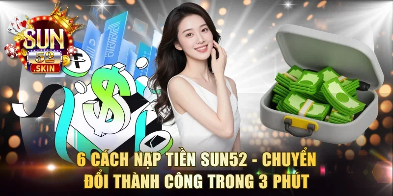 nap tien sun52 - Nạp Tiền Sun52 – Hướng Dẫn Chi Tiết 6 Phương Thức Giao Dịch Siêu Tốc