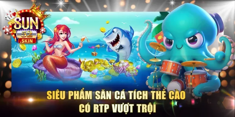 Siêu phẩm săn cá tích thẻ cào có RTP vượt trội