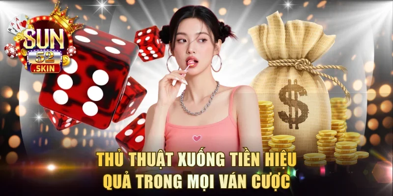 Thủ thuật xuống tiền hiệu quả trong mọi ván cược